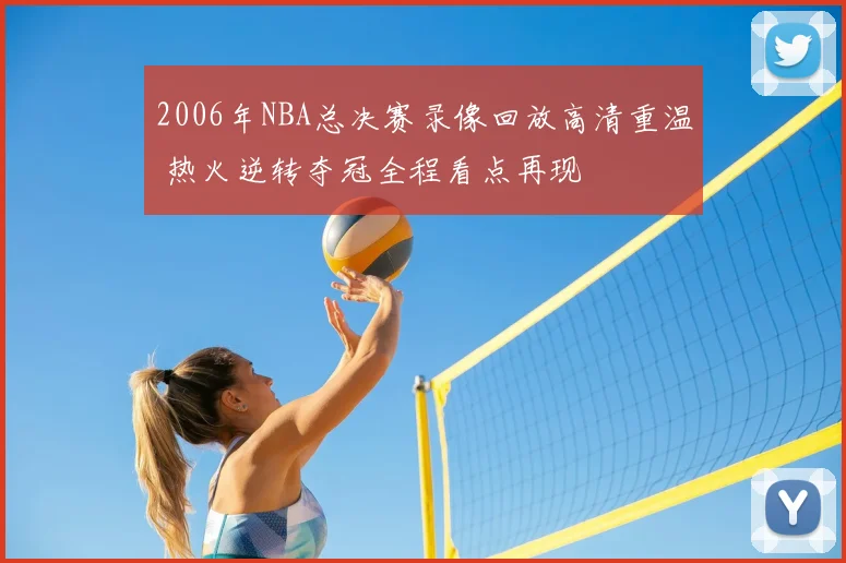 2006年NBA总决赛录像回放高清重温 热火逆转夺冠全程看点再现