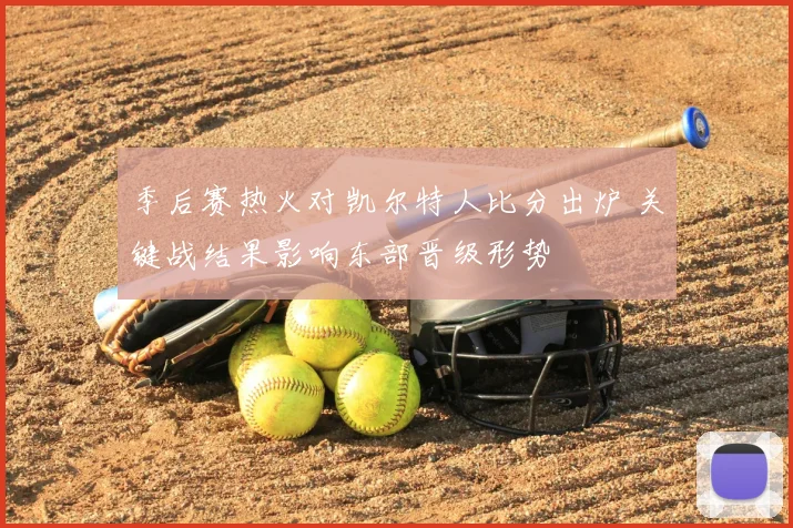 季后赛热火对凯尔特人比分出炉 关键战结果影响东部晋级形势