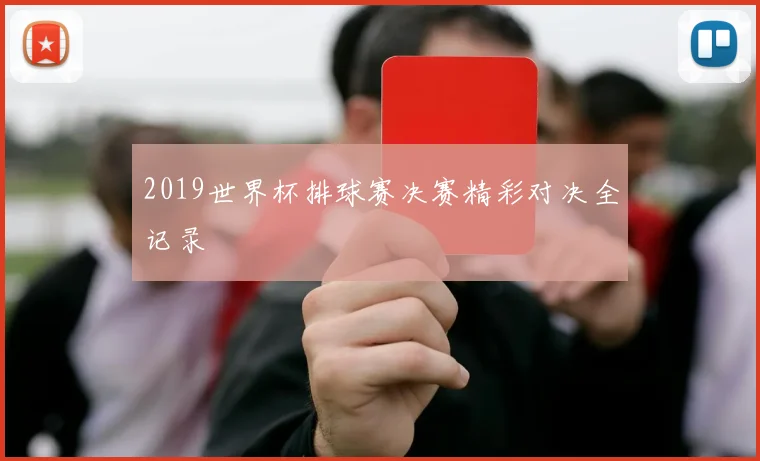 2019世界杯排球赛决赛精彩对决全记录