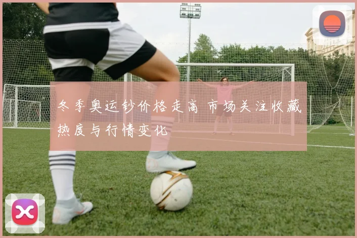 冬季奥运钞价格走高 市场关注收藏热度与行情变化