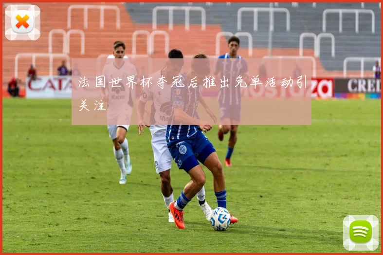 法国世界杯夺冠后推出免单活动引关注